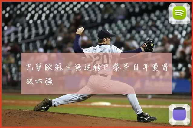 巴萨欧冠主场逆转巴黎圣日耳曼晋级四强