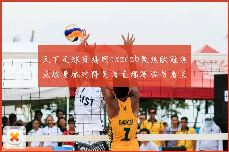 天下足球直播网txzqzb聚焦欧冠焦点战曼城对阵皇马直播赛程与看点解析