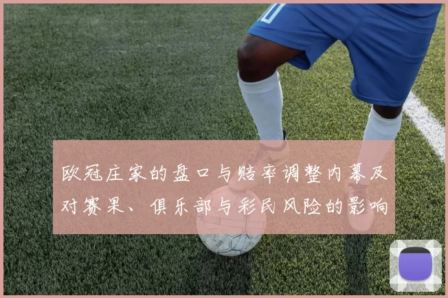 欧冠庄家的盘口与赔率调整内幕及对赛果、俱乐部与彩民风险的影响分析
