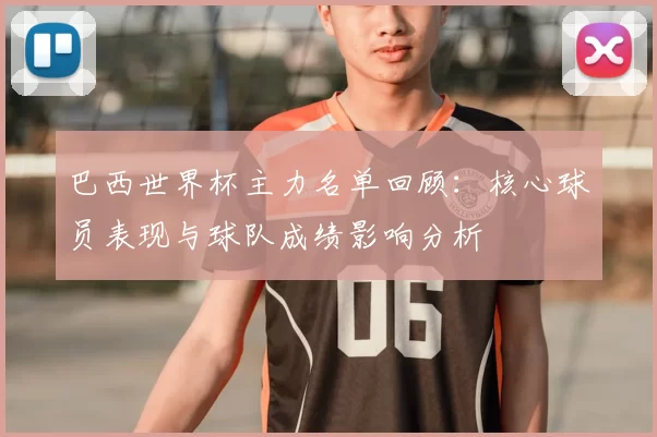 巴西世界杯主力名单回顾：核心球员表现与球队成绩影响分析