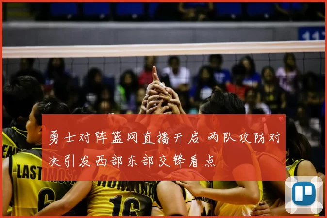 勇士对阵篮网直播开启 两队攻防对决引发西部东部交锋看点