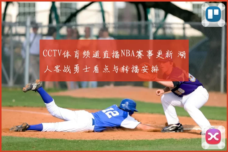 CCTV体育频道直播NBA赛事更新 湖人客战勇士看点与转播安排