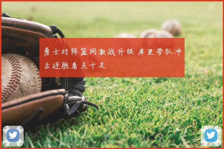 勇士对阵篮网激战升级 库里带队冲击连胜看点十足