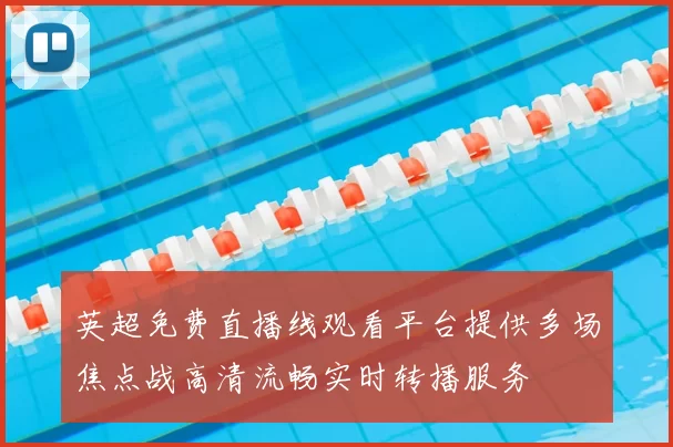 英超免费直播线观看平台提供多场焦点战高清流畅实时转播服务