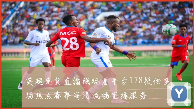 英超免费直播线观看平台178提供多场焦点赛事高清流畅直播服务