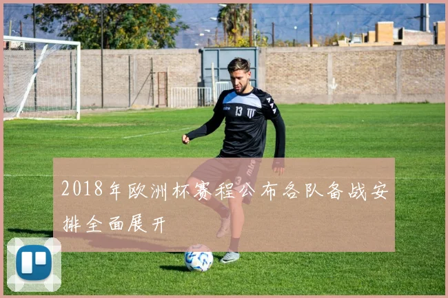 2018年欧洲杯赛程公布各队备战安排全面展开