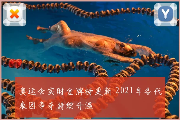 奥运会实时金牌榜更新 2021年各代表团争夺持续升温