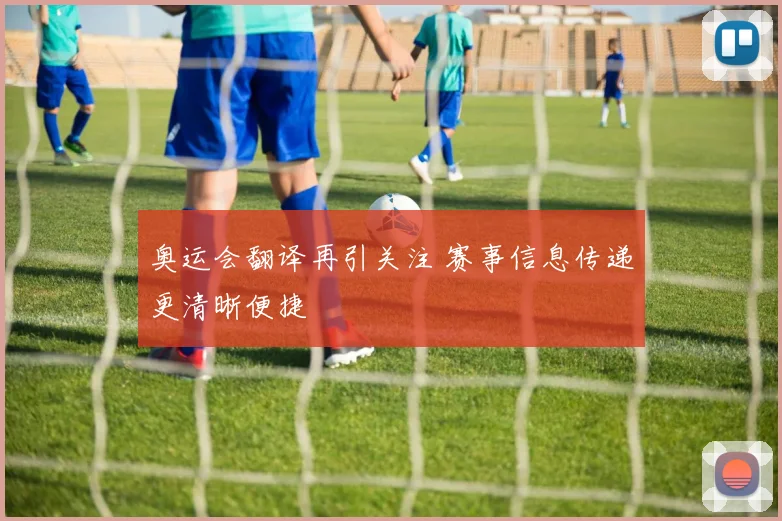 奥运会翻译再引关注 赛事信息传递更清晰便捷